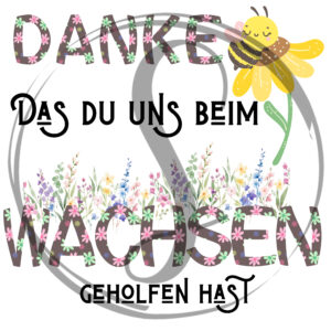 Illustration auf schwarzem Hintergrund mit dem Text „DANKE DAS DU UNS BEIM WACHSEN GEHOLFEN HAST“ in braunen Buchstaben, die mit bunten Blumenmustern gefüllt sind. Zwischen den Wörtern wächst eine bunte Blumenwiese. Oben rechts sitzt eine niedliche, lächelnde Biene auf einer großen gelben Blume.